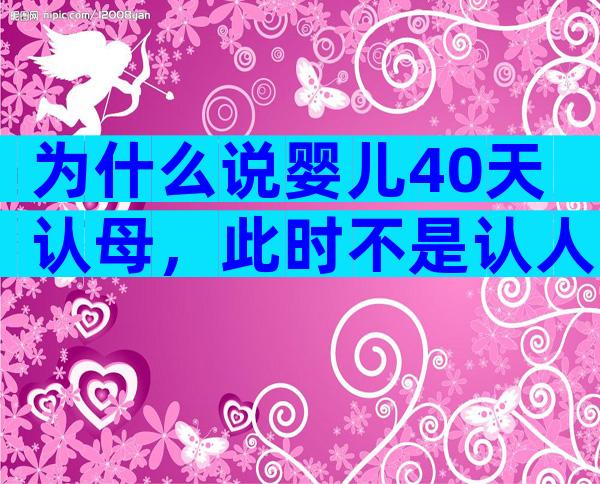 为什么说婴儿40天认母，此时不是认人期宝妈别太担心