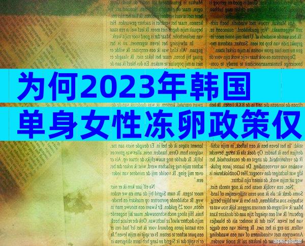 为何2023年韩国单身女性冻卵政策仅需一半试管费用？