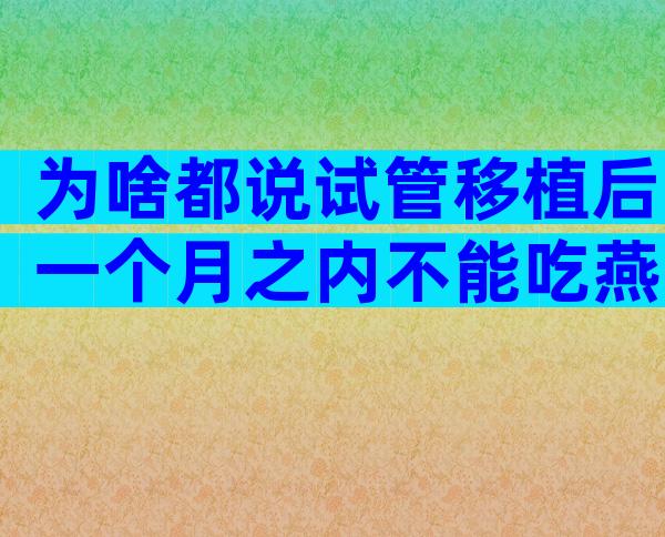 为啥都说试管移植后一个月之内不能吃燕窝？