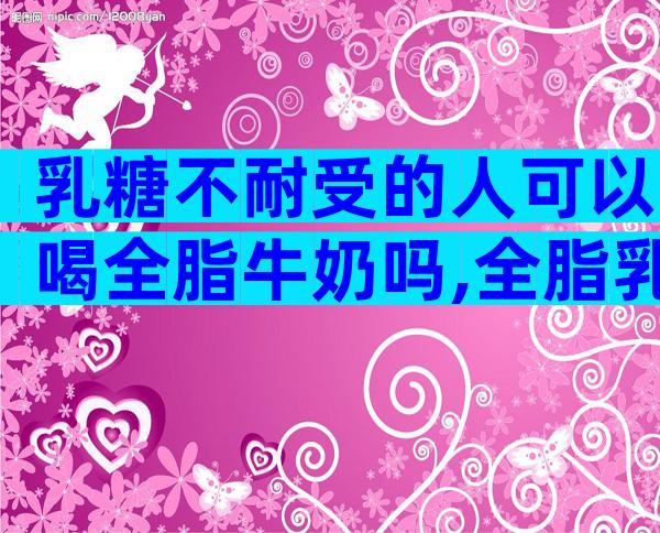 乳糖不耐受的人可以喝全脂牛奶吗,全脂乳粉过敏的能吃吗