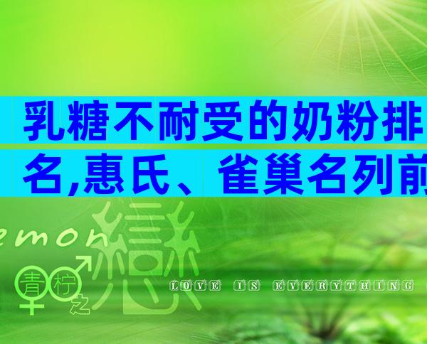 乳糖不耐受的奶粉排名,惠氏、雀巢名列前茅