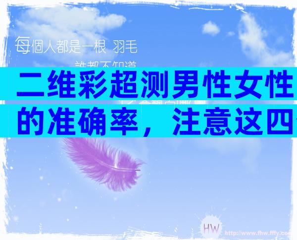 二维彩超测男性女性的准确率，注意这四个方面准确率更高