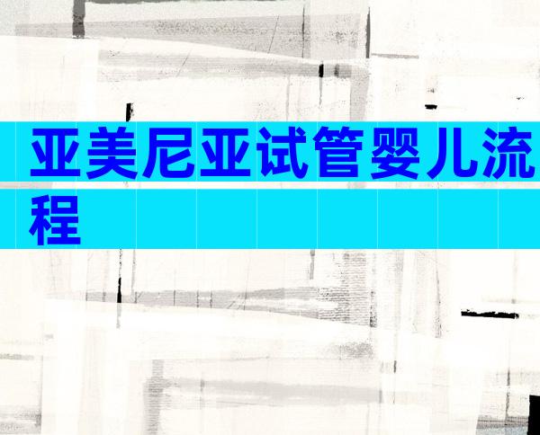亚美尼亚试管婴儿流程
