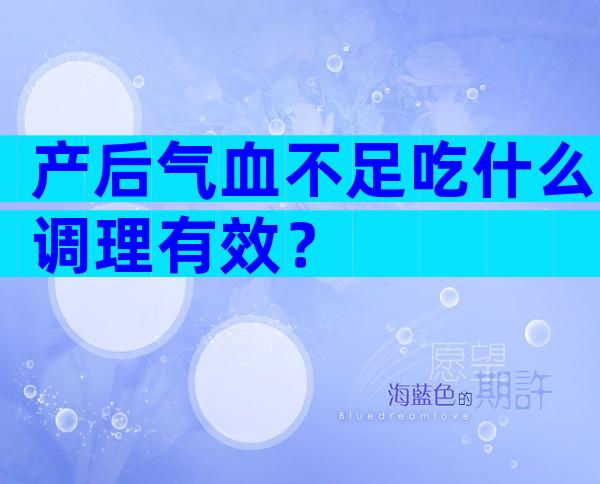 产后气血不足吃什么调理有效？