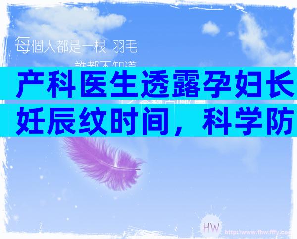 产科医生透露孕妇长妊辰纹时间，科学防与治掌握这5点