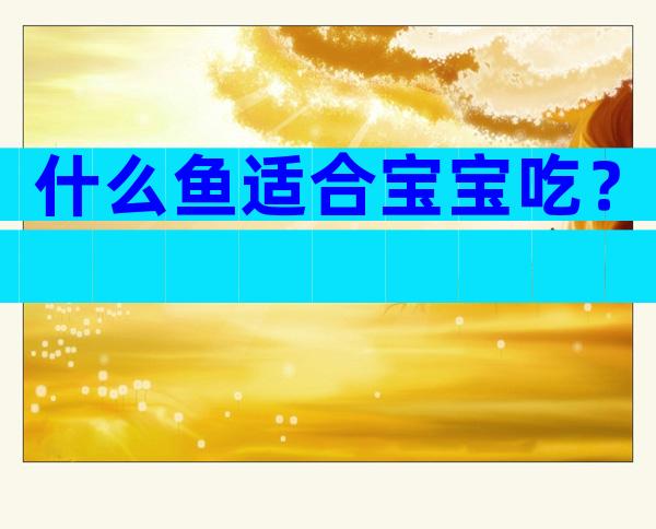 什么鱼适合宝宝吃？