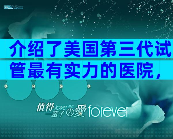 介绍了美国第三代试管最有实力的医院，并参考了试管成功率。