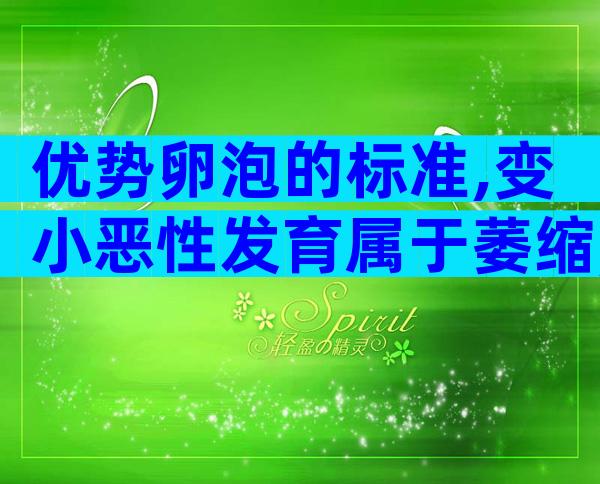 优势卵泡的标准,变小恶性发育属于萎缩,须提防!