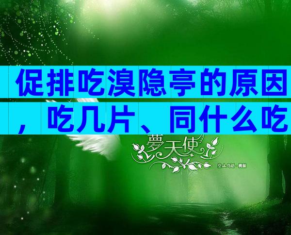 促排吃溴隐亭的原因，吃几片、同什么吃一文讲清楚
