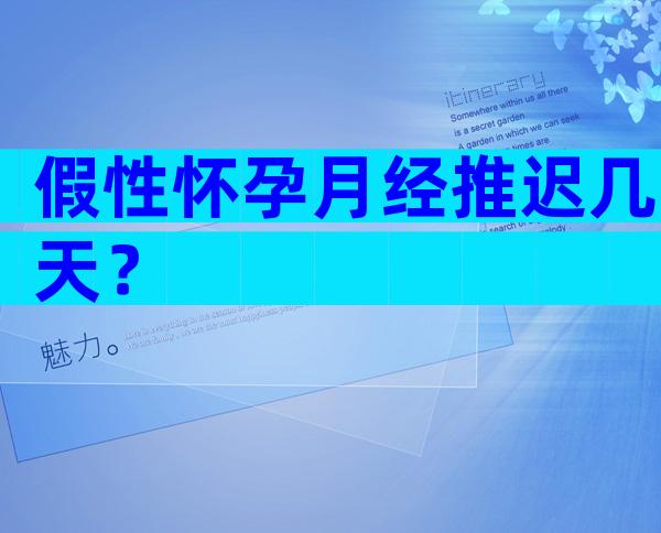 假性怀孕月经推迟几天？