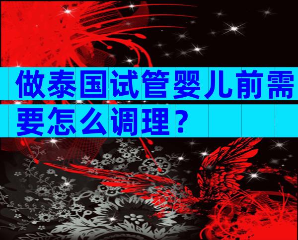 做泰国试管婴儿前需要怎么调理？