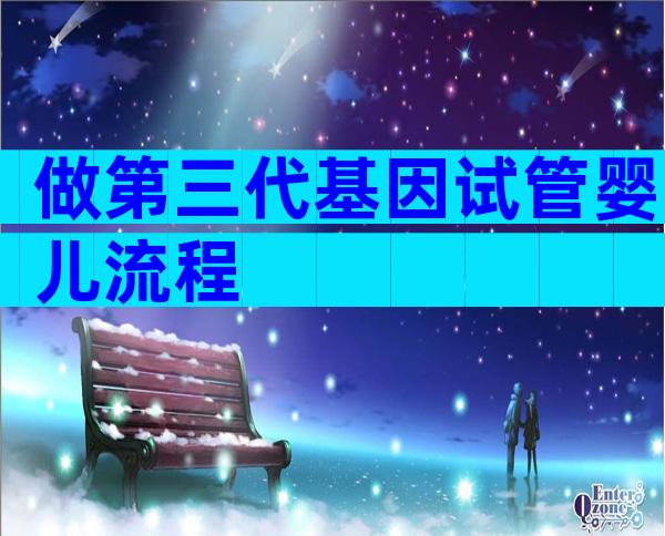 做第三代基因试管婴儿流程