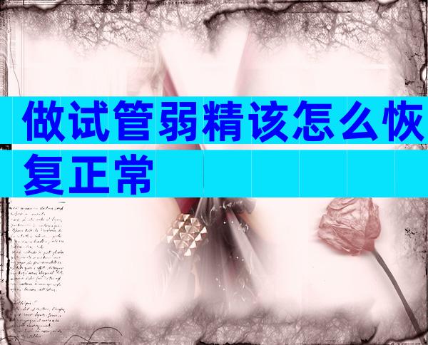 做试管弱精该怎么恢复正常