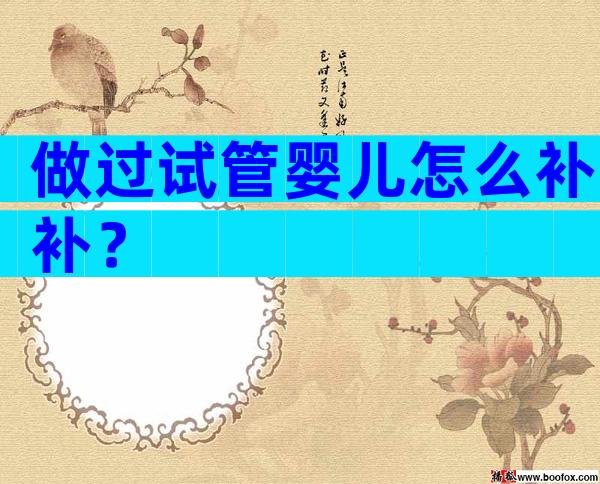 做过试管婴儿怎么补补？