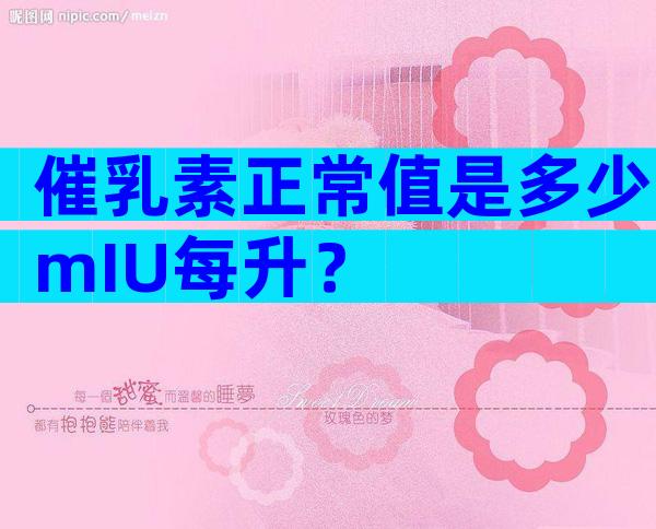 催乳素正常值是多少mIU每升？