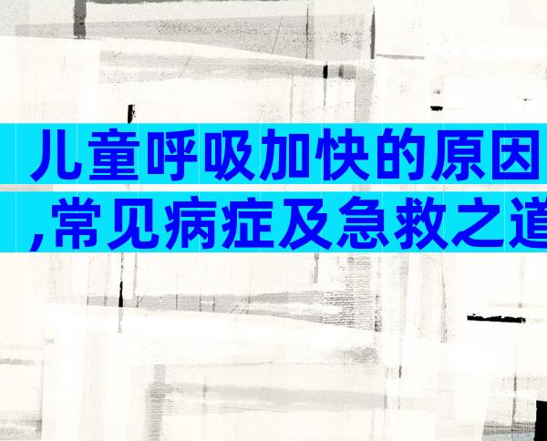 儿童呼吸加快的原因,常见病症及急救之道!小心疾病找上宝宝