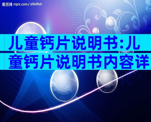 儿童钙片说明书:儿童钙片说明书内容详解