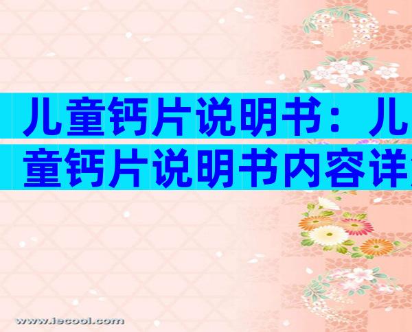 儿童钙片说明书：儿童钙片说明书内容详解