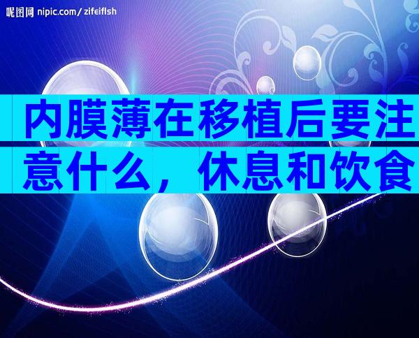 内膜薄在移植后要注意什么，休息和饮食方面都要用心！