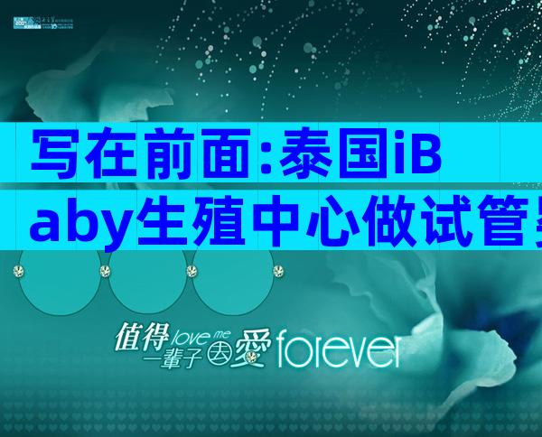 写在前面:泰国iBaby生殖中心做试管婴儿11大步骤