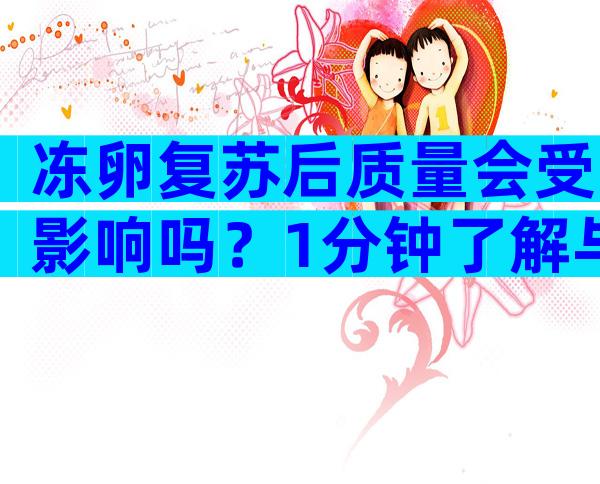 冻卵复苏后质量会受影响吗？1分钟了解与移植成功率的关系