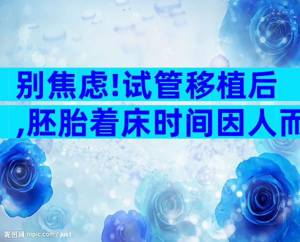 别焦虑!试管移植后,胚胎着床时间因人而异