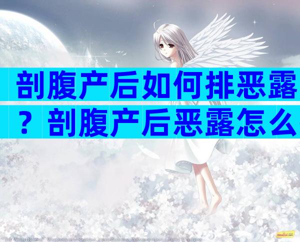 剖腹产后如何排恶露？剖腹产后恶露怎么排？