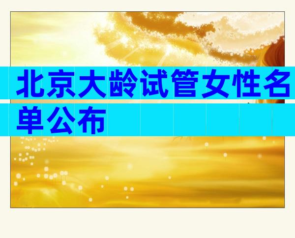 北京大龄试管女性名单公布