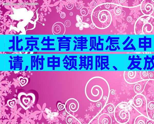 北京生育津贴怎么申请,附申领期限、发放天数!
