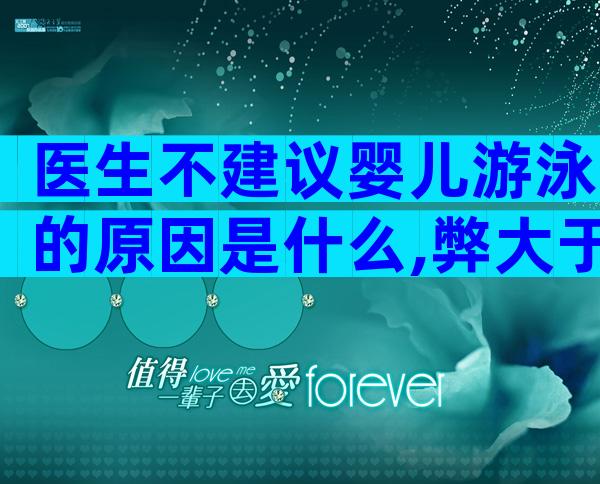 医生不建议婴儿游泳的原因是什么,弊大于利不如不游!