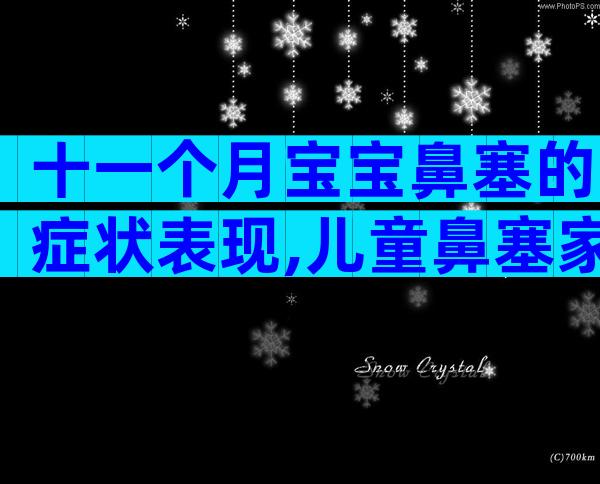 十一个月宝宝鼻塞的症状表现,儿童鼻塞家长要学会判断