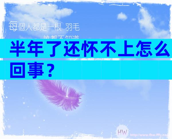 半年了还怀不上怎么回事？