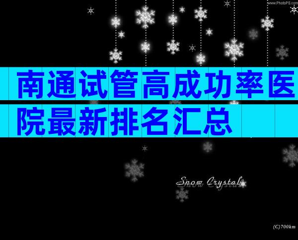 南通试管高成功率医院最新排名汇总