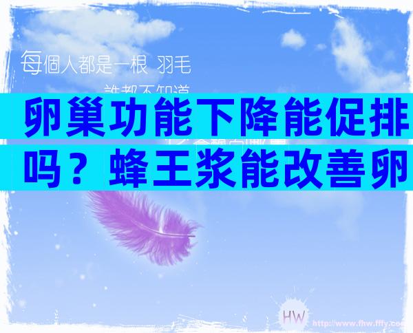 卵巢功能下降能促排吗？蜂王浆能改善卵巢功能