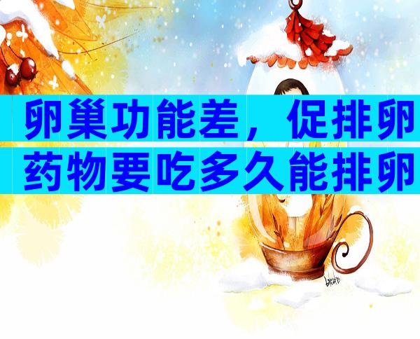 卵巢功能差，促排卵药物要吃多久能排卵？