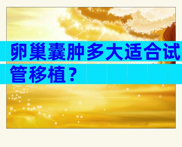 卵巢囊肿多大适合试管移植？