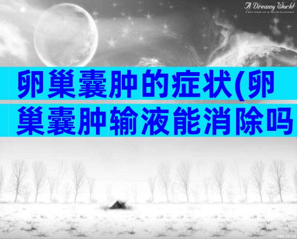 卵巢囊肿的症状(卵巢囊肿输液能消除吗)