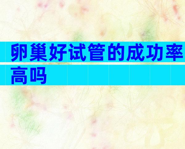 卵巢好试管的成功率高吗