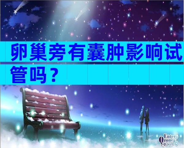 卵巢旁有囊肿影响试管吗？