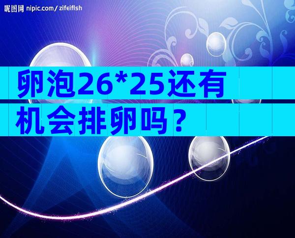 卵泡26*25还有机会排卵吗？