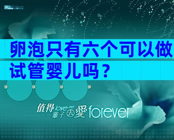 卵泡只有六个可以做试管婴儿吗？
