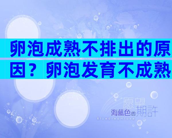 卵泡成熟不排出的原因？卵泡发育不成熟吃什么药？