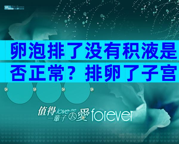 卵泡排了没有积液是否正常？排卵了子宫直肠窝没积液是怎么回事？