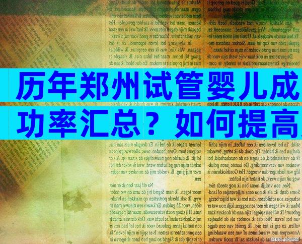 历年郑州试管婴儿成功率汇总？如何提高成功率