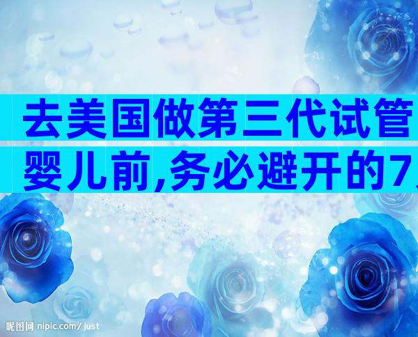 去美国做第三代试管婴儿前,务必避开的7大雷区