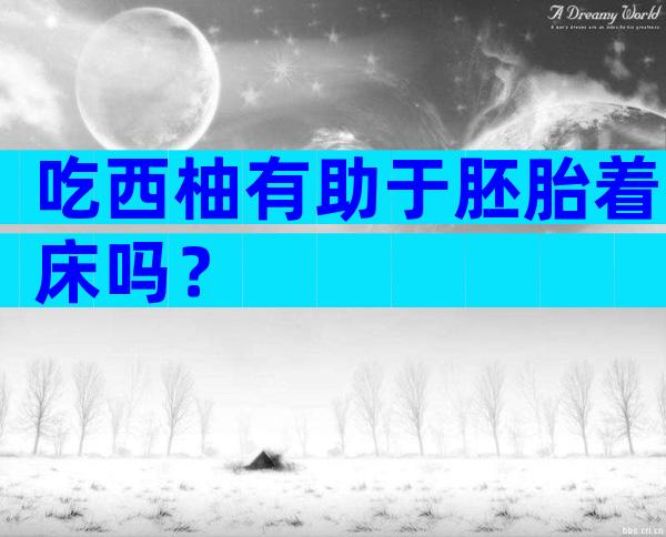 吃西柚有助于胚胎着床吗？