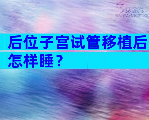 后位子宫试管移植后怎样睡？