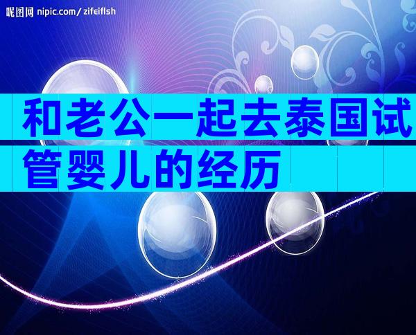 和老公一起去泰国试管婴儿的经历