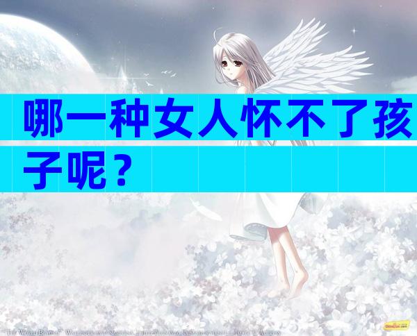 哪一种女人怀不了孩子呢？