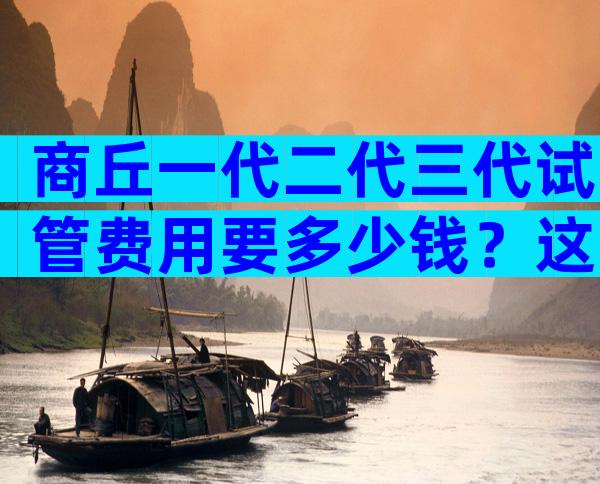 商丘一代二代三代试管费用要多少钱？这里有答案了！